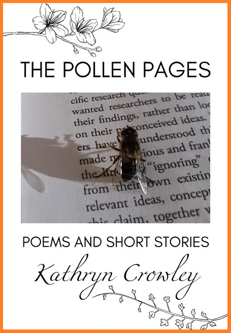 The cover for my collection features a photo of a honey bee that landed on a book as I was reading outside one day. Text reads "The Pollen pages. Poems and short stories by Kathryn Mary Crowley".